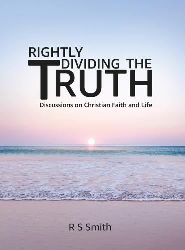 Rightly Dividing the Truth: Discussions on Christian Faith and Life  by R S Smith at Abbey's Bookshop, 