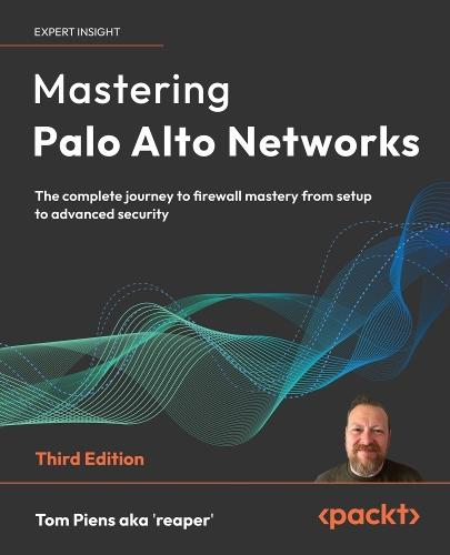 Mastering Palo Alto Networks: The complete journey to firewall mastery from setup to advanced security  by Tom Piens aka  'reaper' at Abbey's Bookshop, 