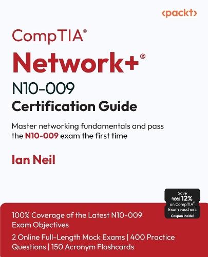 CompTIA® Network+® N10-009 Certification Guide: Master networking fundamentals and pass the N10-009 exam the first time