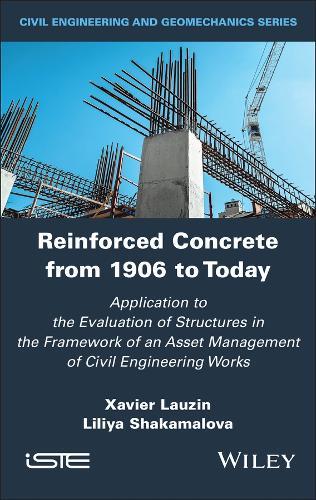 Reinforced Concrete from 1906 to Today: Application to the Evaluation of Structures in the Framework of an Asset Management of Civil Engineering Works  by Xavier Lauzin (ESTP, France; CESI, France) at Abbey's Bookshop, 