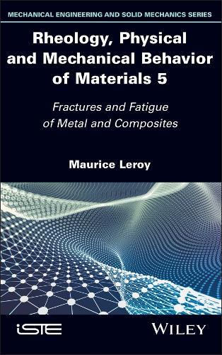 Rheology, Physical and Mechanical Behavior of Materials, Volume 5: Fractures and Fatigue of Metal and Composites  by Maurice Leroy (University of Nantes, France) at Abbey's Bookshop, 