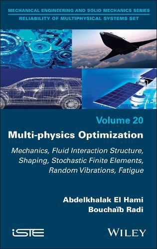 Multi-physics Optimization: Mechanics, Fluid Interaction Structure, Shaping, Stochastic Finite Elements, Random Vibrations, Fatigue  by Abdelkhalak El Hami (INSA Rouen Normandie, France) at Abbey's Bookshop, 