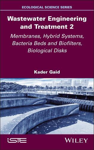 Wastewater Engineering and Treatment 2: Membranes, Hybrid Systems, Bacteria Beds and Biofilters, Biological Disks  by Kader Gaid (Alger University of Science and Technology Houari Boumediene, Algeria) at Abbey's Bookshop, 