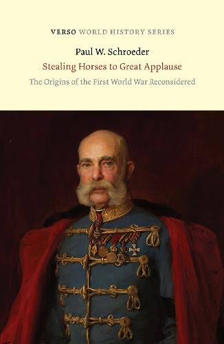 Stealing Horses to Great Applause: The Origins of the First World War Reconsidered  by Paul W. Schroeder at Abbey's Bookshop, 