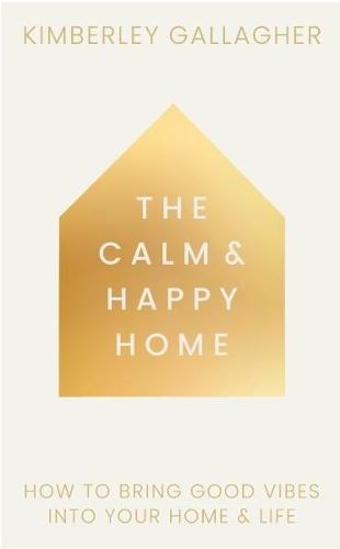 The Calm and Happy Home: How to Bring Good Vibes into Your Home and Life  by Kimberley Gallagher at Abbey's Bookshop, 