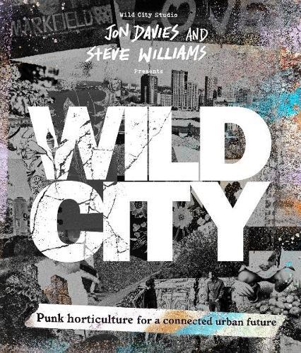 Wild City: Punk horticulture for a connected urban future  by Jon Davies at Abbey's Bookshop, 