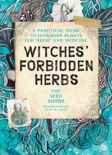 Witches' Forbidden Herbs: A Practical Guide to Infamous Plants for Magic and Medicine  by The Seed Sistas at Abbey's Bookshop, 