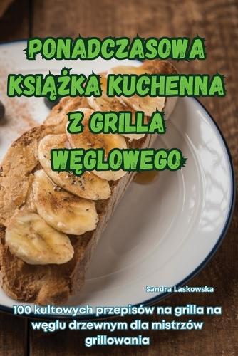 Ponadczasowa Ksi&#260;&#379;ka Kuchenna Z Grilla W&#280;glowego  by Sandra Laskowska at Abbey's Bookshop, 