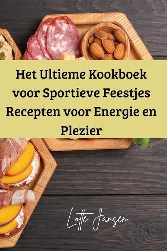 Het Ultieme Kookboek voor Sportieve Feestjes Recepten voor Energie en Plezier  by Lotte Jansen at Abbey's Bookshop, 