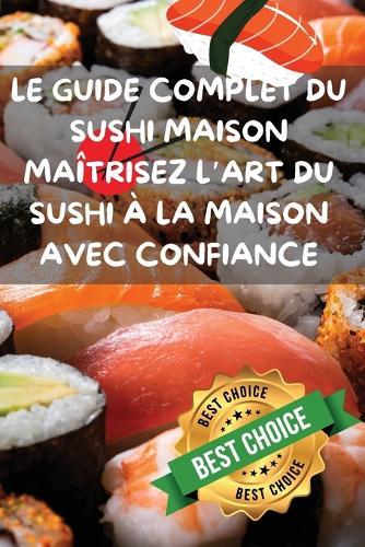 Le Guide Complet Du Sushi Maison Maîtrisez l'Art Du Sushi À La Maison Avec Confiance  by Camille Morel at Abbey's Bookshop, 