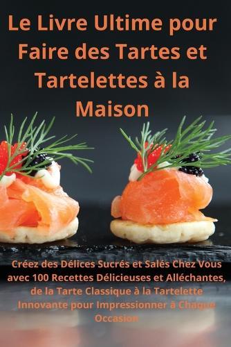 Le Livre Ultime pour Faire des Tartes et Tartelettes à la Maison Créez des Délices Sucrés et Salés Chez Vous  by Claire Durand at Abbey's Bookshop, 