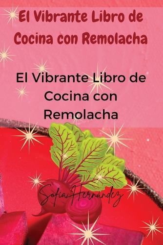 El Vibrante Libro de Cocina con Remolacha  by Sofía Hernández at Abbey's Bookshop, 