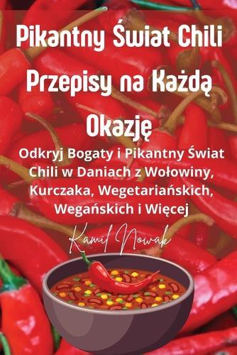 Pikantny &#346;wiat Chili Przepisy na Ka&#380;d&#261; Okazj&#281;  by Kamil Nowak at Abbey's Bookshop, 