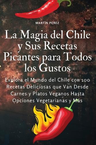 La Magia del Chile y Sus Recetas Picantes para Todos los Gustos  by Martín Pérez at Abbey's Bookshop, 