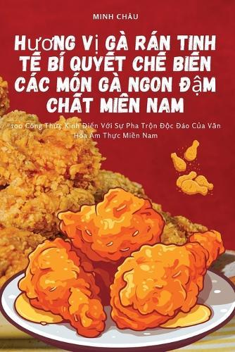 H&#432;&#417;ng V&#7883; Gà Rán Tinh T&#7871; Bí Quy&#7871;t Ch&#7871; Bi&#7871;n Các Món Gà Ngon &#272;&#7853;m Ch&#7845;t Mi&#7873;n Nam  by Minh Châu at Abbey's Bookshop, 