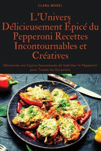 L'Univers Délicieusement Épicé du Pepperoni Recettes Incontournables et Créatives  by Clara Morel at Abbey's Bookshop, 