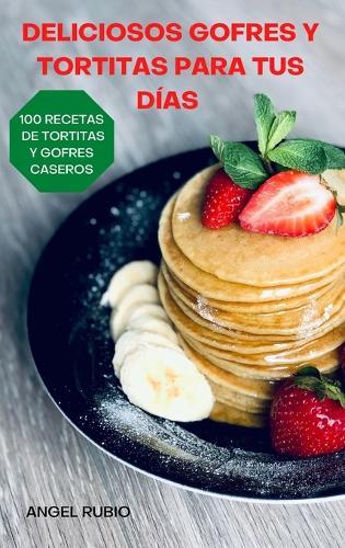 Deliciosos Gofres Y Tortitas Para Tus Días  by Angel Rubio at Abbey's Bookshop, 