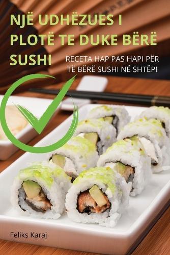 Një Udhëzues I Plotë Te Duke Bërë Sushi  by Feliks Karaj at Abbey's Bookshop, 