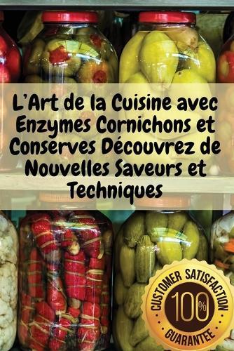 L'Art de la Cuisine avec Enzymes Cornichons et Conserves Découvrez de Nouvelles Saveurs et Techniques  by Émilie Perrault at Abbey's Bookshop, 