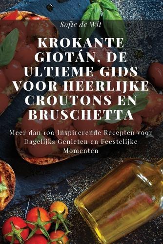 Krokante Giotán, De Ultieme Gids voor Heerlijke Croutons en Bruschetta  by Sofie de Wit at Abbey's Bookshop, 