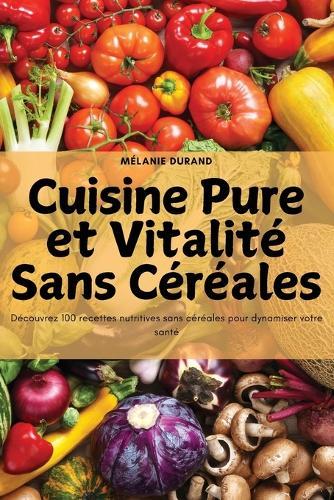 Cuisine Pure et Vitalité Sans Céréales  by Mélanie Durand at Abbey's Bookshop, 