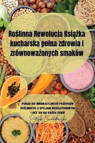 Ro&#347;linna Rewolucja Ksi&#261;&#380;ka kucharska pelna zdrowia i zrównowa&#380;onych smaków  by Patryk Lewandowski at Abbey's Bookshop, 
