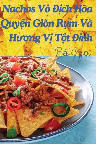 Nachos Vô &#272;&#7883;ch Hòa Quy&#7879;n Giòn R&#7909;m Và H&#432;&#417;ng V&#7883; T&#7897;t &#272;&#7881;nh  by B&#7843;o Ng&#7885;c at Abbey's Bookshop, 