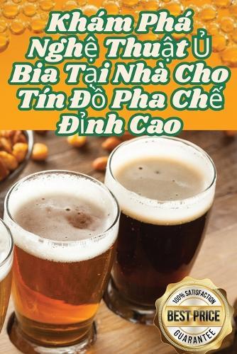 Khám Phá Ngh&#7879; Thu&#7853;t &#7910; Bia T&#7841;i Nhà Cho Tín &#272;&#7891; Pha Ch&#7871; &#272;&#7881;nh Cao  by Bích Bích at Abbey's Bookshop, 