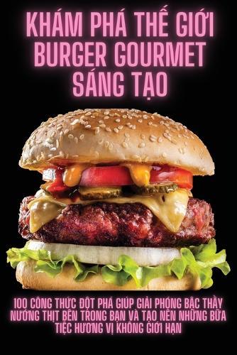 Khám Phá Th&#7871; Gi&#7899;i Burger Gourmet Sáng T&#7841;o  by Anh an at Abbey's Bookshop, 
