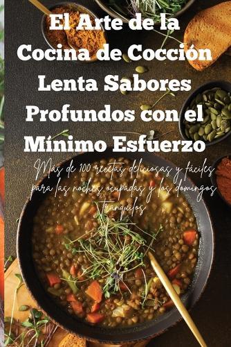 El Arte de la Cocina de Cocción Lenta Sabores Profundos con el Mínimo Esfuerzo  by María Mercedes Cortes at Abbey's Bookshop, 