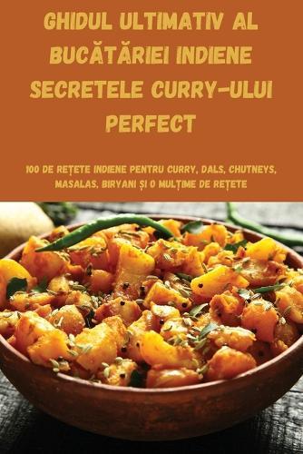 Ghidul Ultimativ Al Buc&#258;t&#258;riei Indiene Secretele Curry-Ului Perfect  by Elena Ionescu at Abbey's Bookshop, 