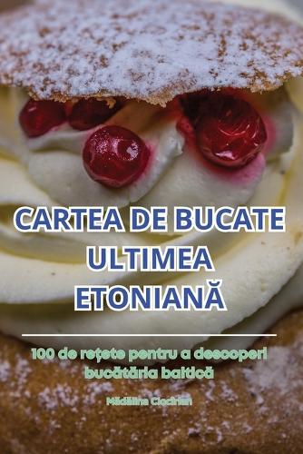 Cartea de Bucate Ultimea Etonian&#258;  by M&#259;d&#259;lina Ciocîrlan at Abbey's Bookshop, 