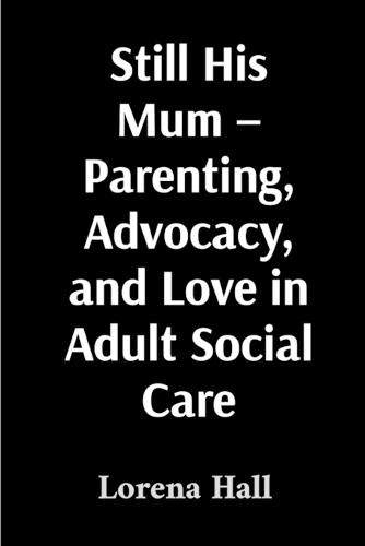 Still His Mum - Parenting, Advocacy, and Love in Adult Social Care  by Lorena Hall at Abbey's Bookshop, 