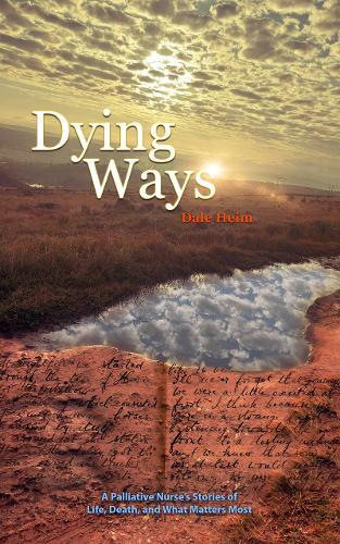 Dying Ways: A Palliative Nurse’s Tales of Life, Death, & What Matters Most  by Dale Heim at Abbey's Bookshop, 