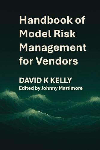Handbook of Model Risk Management for Vendors: A practical journey to competitive advantage.  by David K Kelly at Abbey's Bookshop, 