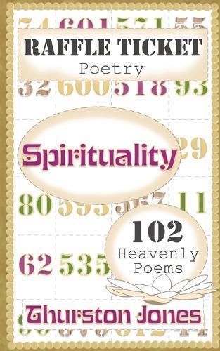 Raffle Ticket Poetry. Spirituality: 102 Heavenly Poems  by Thurston Jones at Abbey's Bookshop, 