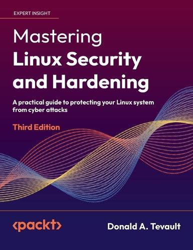 Mastering Linux Security and Hardening - Third Edition: A practical guide to protecting your Linux system from cyber attacks  by Donald a Tevault at Abbey's Bookshop, 