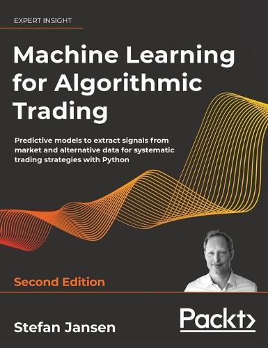 Machine Learning for Algorithmic Trading - Second Edition: Predictive models to extract signals from market and alternative data for systematic trading strategies with Python  by Stefan Jansen at Abbey's Bookshop, 