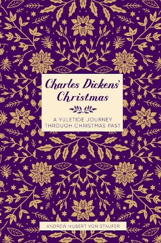 Charles Dickens' Christmas: A Yuletide Journey through Christmas Past  by Andrew Hubert von Staufer at Abbey's Bookshop, 