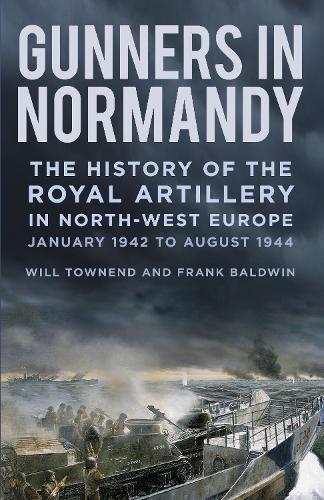 Gunners in Normandy: The History of the Royal Artillery in North-west Europe, January 1942 to August 1944  by Major Frank Baldwin at Abbey's Bookshop, 