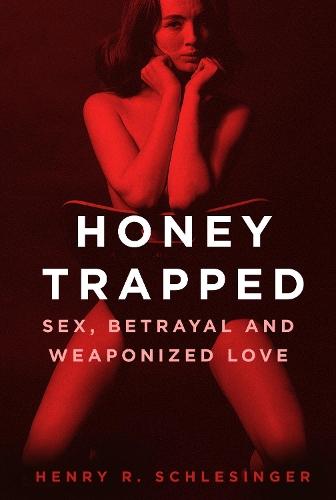 Honey Trapped: Sex, Betrayal and Weaponized Love  by Henry R. Schlesinger at Abbey's Bookshop, 