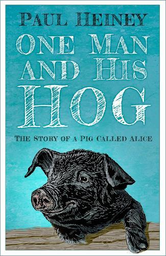 One Man and His Hog: The Story of a Pig Called Alice  by Paul Heiney at Abbey's Bookshop, 