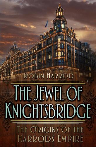 The Jewel of Knightsbridge: The Origins of the Harrods Empire  by Robin Harrod at Abbey's Bookshop, 