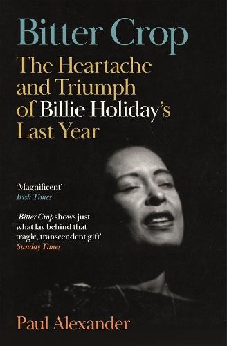 Bitter Crop: The Heartache and Triumph of Billie Holiday's Last Year  by Paul Alexander at Abbey's Bookshop, 