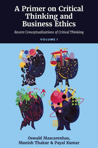 A Primer on Critical Thinking and Business Ethics: Critical Thinking in Unpredictable Corporate Business Contexts (Volume 3)  by Oswald A. J. Mascarenhas, SJ (XLRI - Xavier Institute of Management, India) at Abbey's Bookshop, 