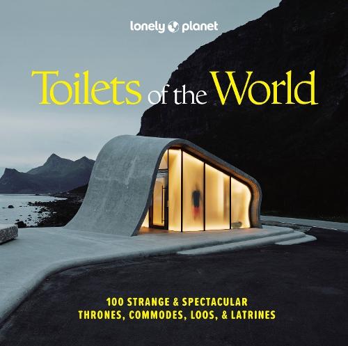 Lonely Planet Toilets of the World: 100 Strange and Spectacular Thrones, Commodes, Loos, and Latrines  by Lonely Planet at Abbey's Bookshop, 