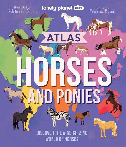 Lonely Planet Kids Atlas of Horses and Ponies: Discover the A-Neigh-zing World of Horses  by Lonely Planet Kids at Abbey's Bookshop, 
