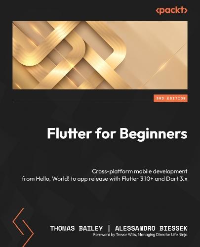 Flutter for Beginners: Cross-platform mobile development from Hello, World! to app release with Flutter 3.10+ and Dart 3.x  by Thomas Bailey at Abbey's Bookshop, 