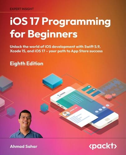 iOS 17 Programming for Beginners: Unlock the world of iOS development with Swift 5.9, Xcode 15, and iOS 17 – your path to App Store success  by Ahmad Sahar at Abbey's Bookshop, 