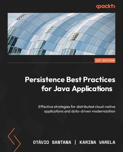 Persistence Best Practices for Java Applications: Effective strategies for distributed cloud-native applications and data-driven modernization  by Otàvio Santana at Abbey's Bookshop, 